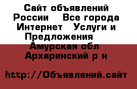 Сайт объявлений России! - Все города Интернет » Услуги и Предложения   . Амурская обл.,Архаринский р-н